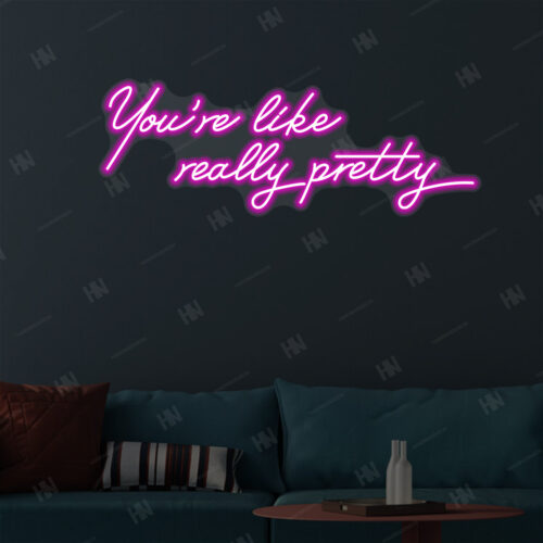 You're Like Really Pretty Neon Sign